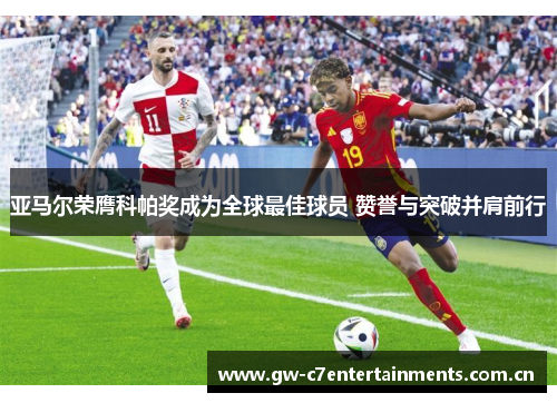 亚马尔荣膺科帕奖成为全球最佳球员 赞誉与突破并肩前行